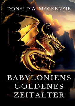 Paperback Babyloniens goldenes Zeitalter: Mythen aus Babylonien und Assyrien [German] Book