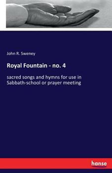 Royal Fountain, No. 4: Sacred Songs and Hymns for Use in Sabbath-School or Prayer Meeting