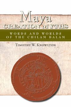 Hardcover Maya Creation Myths: Words and Worlds of the Chilam Balam Book