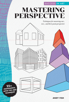 Paperback Success in Art: Mastering Perspective: Techniques for Mastering One-, Two-, and Three-Point Perspective - 25+ Professional Artist Tips and Techniques Book