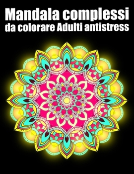Mandala complessi da colorare adulti antistress: libro 50 mandalas fiori grande semplici to complessi da colorare per adulti antistress