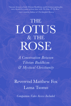 Paperback The Lotus & the Rose: A Conversation Between Tibetan Buddhism & Mystical Christianity Book