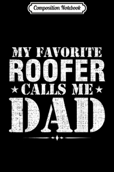 Composition Notebook: My Favorite Roofer Calls Me Dad Funny Father's Day Gift  Journal/Notebook Blank Lined Ruled 6x9 100 Pages