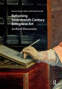 Hardcover Reframing Seventeenth-Century Bolognese Art: Archival Discoveries Book