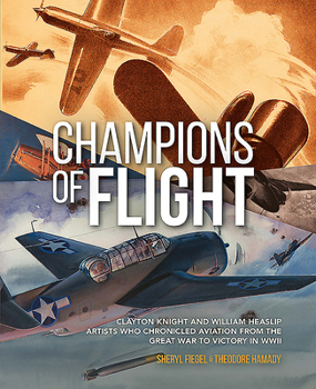 Hardcover Champions of Flight: Clayton Knight and William Heaslip: Artists Who Chronicled Aviation from the Great War to Victory in WWII Book
