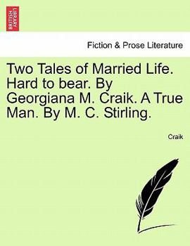 Paperback Two Tales of Married Life. Hard to Bear. by Georgiana M. Craik. a True Man. by M. C. Stirling. Book