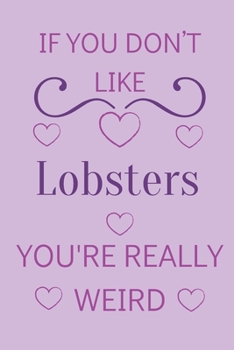 Paperback If You Don't Like Lobsters You're Really Weird: Cute Lined Notepad Gift For Lobster Lover Book