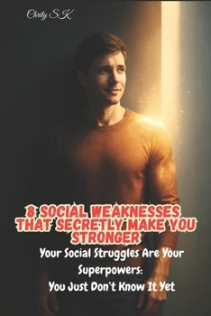 Paperback 8 Social Weaknesses That Secretly Make You Stronger: Your Social Struggles Are Your Superpowers: You Just Don't Know It Yet Book