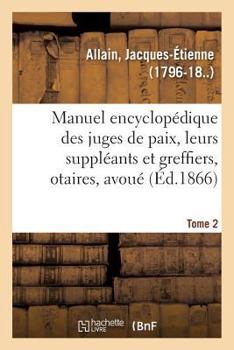 Paperback Manuel Encyclopédique, Théorique Et Pratique Des Juges de Paix, de Leurs Suppléants: Et Greffiers, Des Notaires, Avoués Ou Traité Des Principes Du Dro [French] Book