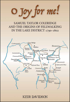 Hardcover O Joy for Me!: Samuel Taylor Coleridge and the Origins of Fell-Walking in the Lake District 1790-1802 Book