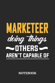 Marketeer Doing Things Others Aren't Capable of Notebook: 6x9 inches - 110 ruled, lined pages - Greatest Passionate Office Job Journal Utility - Gift, Present Idea