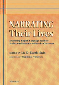 Paperback Narrating Their Lives: Examining English Language Teachers' Professional Identities Within the Classroom Book