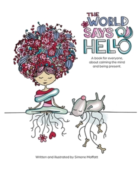 Paperback The World Says Hello: A book for everyone, about calming the mind and being present. Book