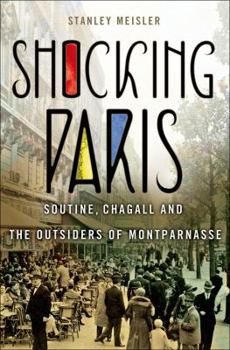 Hardcover Shocking Paris: Soutine, Chagall and the Outsiders of Montparnasse Book