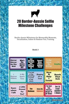 Paperback 20 Border-Aussie Selfie Milestone Challenges: Border-Aussie Milestones for Memorable Moments, Socialization, Indoor & Outdoor Fun, Training Book 3 Book