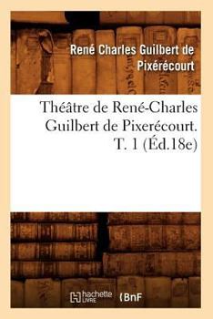 Paperback Théâtre de René-Charles Guilbert de Pixerécourt. T. 1 (Éd.18e) [French] Book