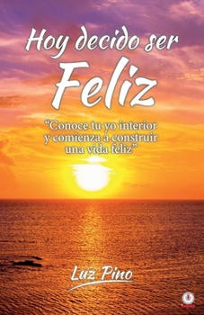 Paperback Hoy decido ser feliz: Conoce tu yo interior y comienza a construir una vida feliz [Spanish] Book