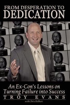 Hardcover From Desperation to Dedication: An Ex-Con's Lessons on Turning Failure into Success Book