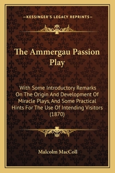 Paperback The Ammergau Passion Play: With Some Introductory Remarks On The Origin And Development Of Miracle Plays, And Some Practical Hints For The Use Of Book