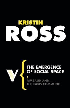 The Emergence of Social Space: Rimbaud and the Paris Commune (Theory and History of Literature, Vol 60) - Book #31 of the Radical Thinkers