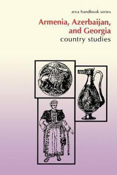 Armenia, Azerbaijan, and Georgia Country Studies - Book  of the Area Handbook Series