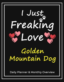 I Just Freaking Love Golden Mountain Dog: Daily Planner & Monthly Overview Solution For Every Dog Lover | Premium 120 Pages (8.5''x11'') | Gift For Golden Mountain Dog Lovers