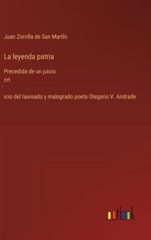 Hardcover La leyenda patria: Precedida de un juicio crt&#769;icio del laureado y malogrado poeta Olegario V. Andrade [Spanish] Book
