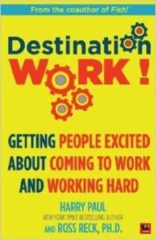 Paperback Destination Work!: Getting People Excited about Coming to Work and Working Hard Book