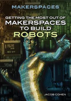 Library Binding Getting the Most Out of Makerspaces to Build Robots Book