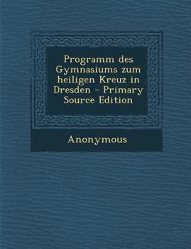 Paperback Programm Des Gymnasiums Zum Heiligen Kreuz in Dresden - Primary Source Edition [German] Book
