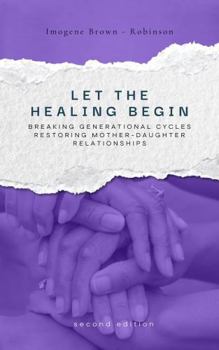 Paperback Let the Healing Begin : Breaking Generational Cycles, Restoring Mother-Daughter Relationships Book