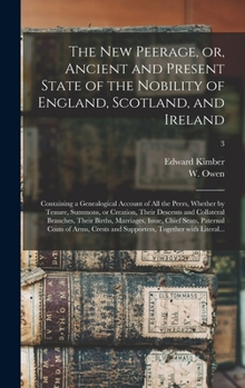 Hardcover The New Peerage, or, Ancient and Present State of the Nobility of England, Scotland, and Ireland: Containing a Genealogical Account of All the Peers, Book