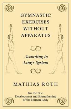 Gymnastic Exercises, Without Apparatus, According To Ling's System, For The Due Development And Strengthening Of The Human Body