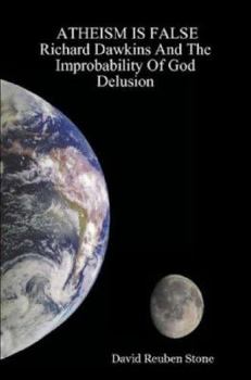 Atheism is False: Richard Dawkins And The Improbability Of God Delusion