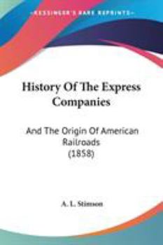 History Of The Express Companies: And The Origin Of American Railroads