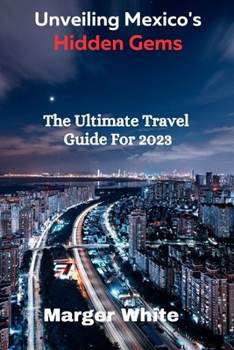 Paperback Unveiling Mexico's Hidden Gems: The Ultimate Travel Guide for 2023 Book