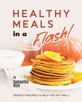 Paperback Healthy Meals in a Flash!: Perfect Recipes to Help You Eat Well! Book