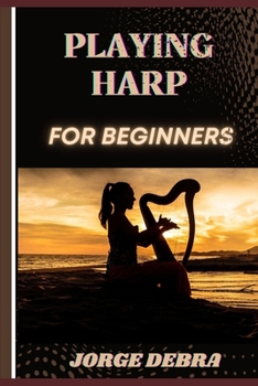 Paperback Playing Harp for Beginners: Master the Basics and Start Your Journey to Beautiful Harp Music Book