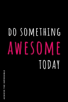 ACHIEVE THE IMPOSSIBLE Do Something Awesome Today: Fitness and Weight loss Motivation Dot Grid Composition Notebook Get Fit and Stronger Gift for Workout Friend