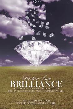 Paperback Broken Into Brilliance: A collection of stories from beautiful, brilliant, courageous, and determined women Book