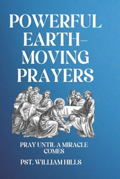 Paperback Powerful Earth-Moving Prayers: Pray Until A Miracle Comes Book