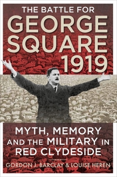 Paperback The Battle for George Square 1919: Myth, Memory and the Military in Red Clydeside Book