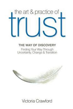 Paperback The Art & Practice of Trust: Finding Your Way Through Uncertainty, Change & Transition Book