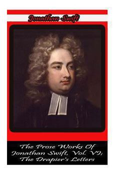 Paperback The Prose Works Of Jonathan Swift, Vol. VI; The Drapier's Letters Book