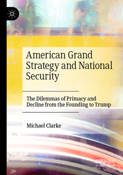 Paperback American Grand Strategy and National Security: The Dilemmas of Primacy and Decline from the Founding to Trump Book