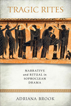 Hardcover Tragic Rites: Narrative and Ritual in Sophoclean Drama Book