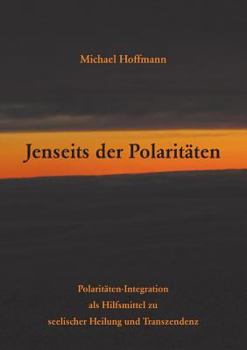 Paperback Jenseits der Polaritäten: Polaritäten-Integration als Hilfsmittel zu seelischer Heilung und Transzendenz [German] Book