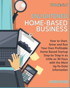 Paperback Enlightened Home-Based Business [6 Books in 1]: How to Start, Grow and Run Your Own Profitable Home Based Startup Step by Step in as Little as 30 Days Book