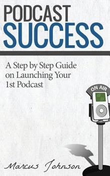Paperback Podcast Success a Step by Step Guide on Launching Your 1st Podcast Book