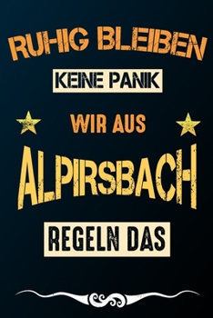 Paperback Ruhig bleiben keine Panik wir aus ALPIRSBACH regeln das: Notizbuch - Journal - Tagebuch - Linierte Seite [German] Book